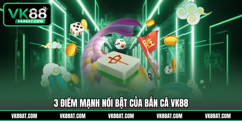 3 điểm mạnh nổi bật của bắn cá VK88
