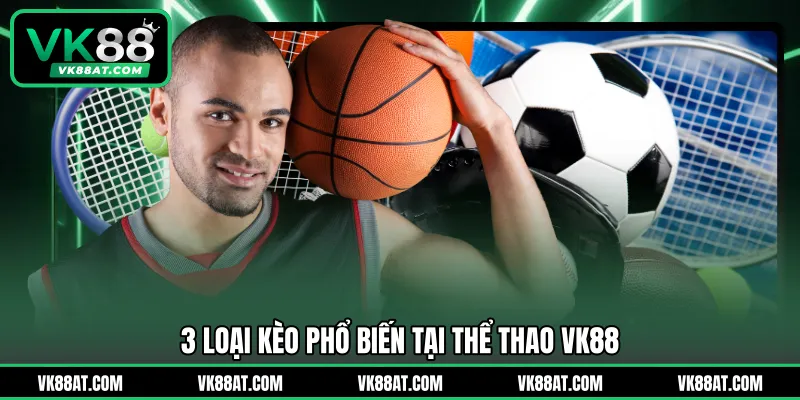 3 loại kèo phổ biến tại thể thao VK88