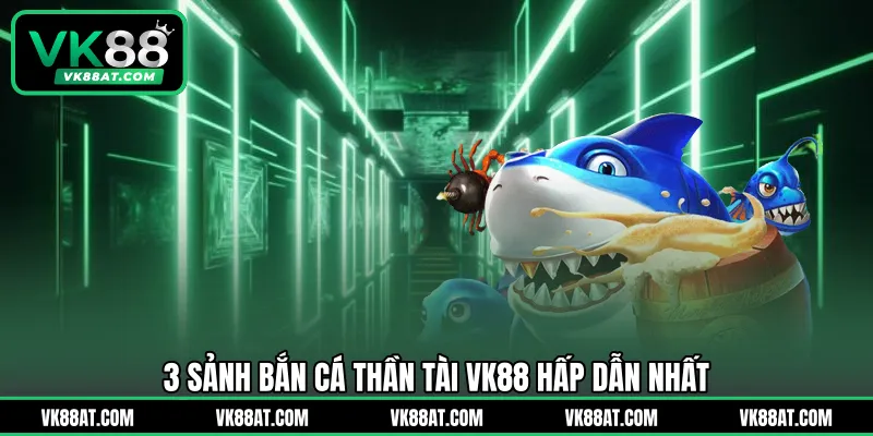 3 sảnh bắn cá Thần Tài VK88 hấp dẫn nhất