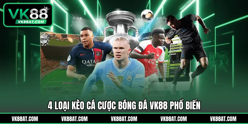 4 loại kèo cá cược bóng đá VK88 phổ biến