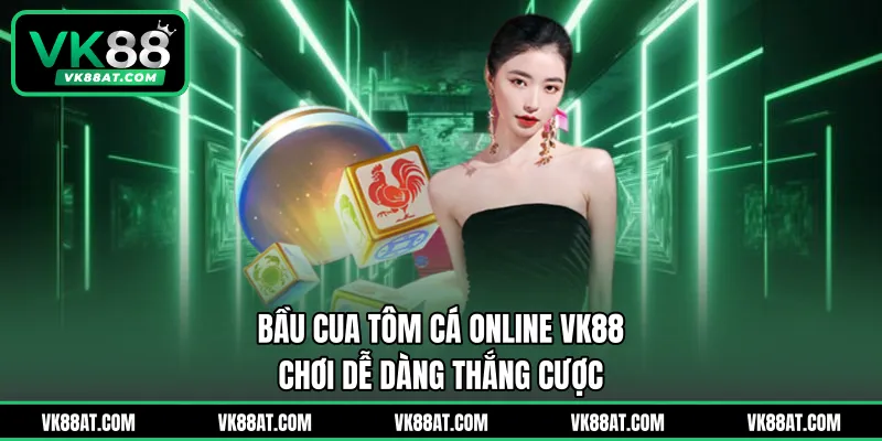 Bầu Cua Tôm Cá Online VK88