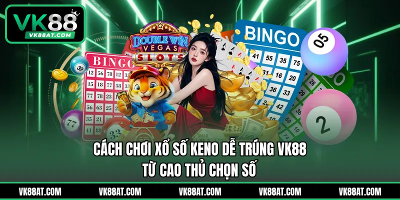 Cách Chơi Xổ Số Keno Dễ Trúng Vk88