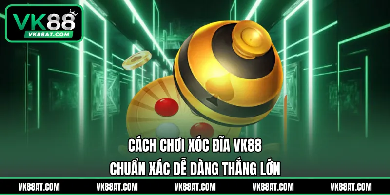Cách Chơi Xóc Đĩa VK88