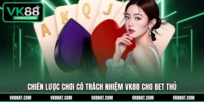 Chiến lược chơi có trách nhiệm VK88 cho bet thủ