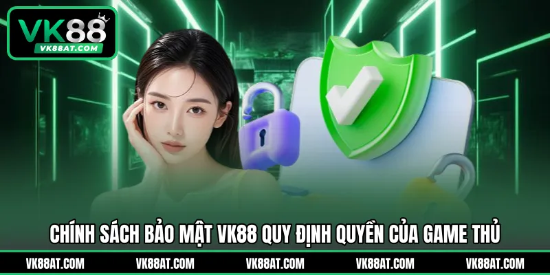 Chính sách bảo mật VK88 quy định quyền của game thủ