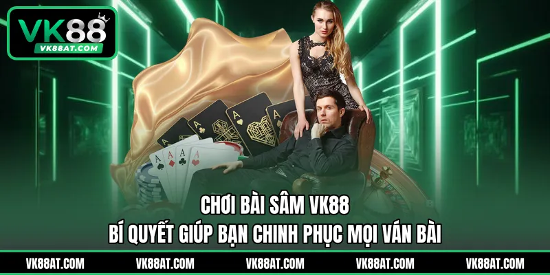 Chơi Bài Sâm VK88