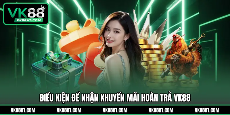 Điều kiện để nhận khuyến mãi hoàn trả VK88