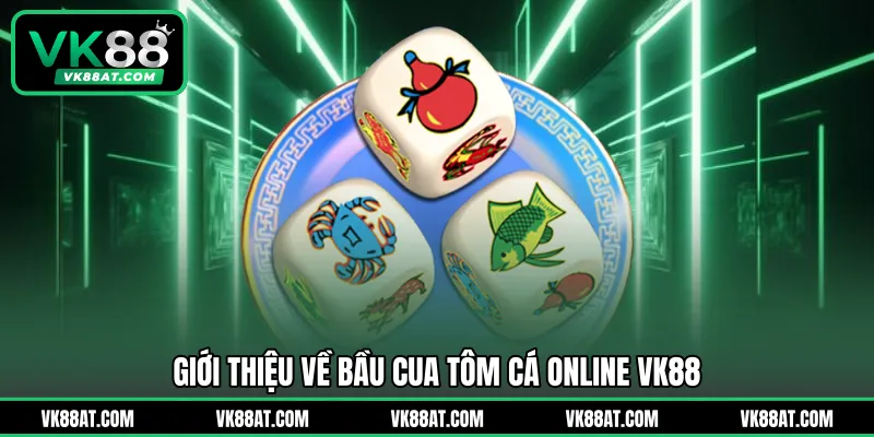 Giới thiệu về bầu cua tôm cá online VK88