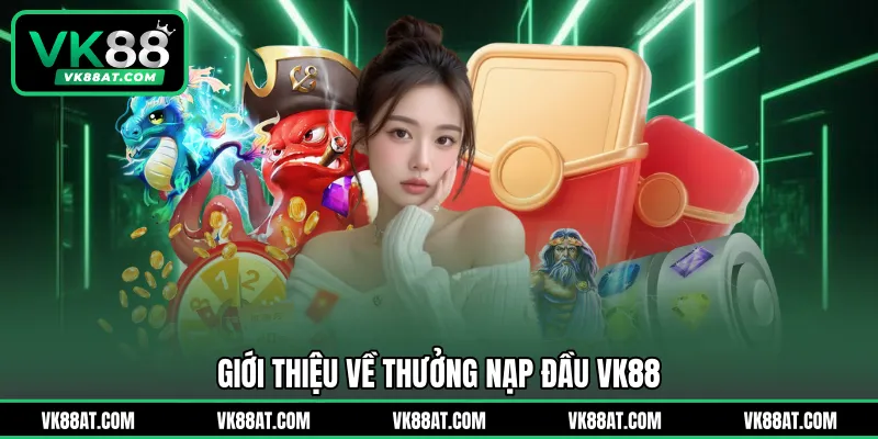 Giới thiệu về thưởng nạp đầu VK88