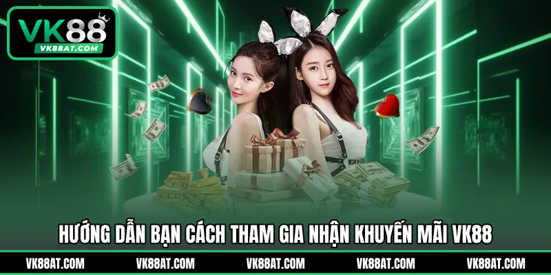 Hướng dẫn bạn cách tham gia nhận khuyến mãi VK88
