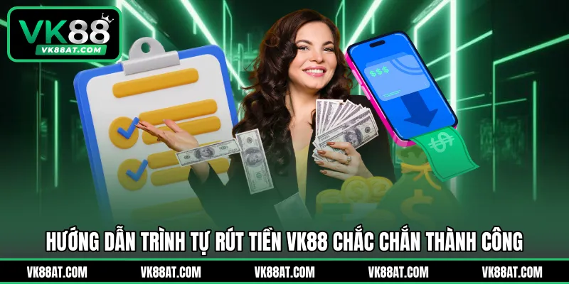 Hướng dẫn trình tự rút tiền VK88 chắc chắn thành công