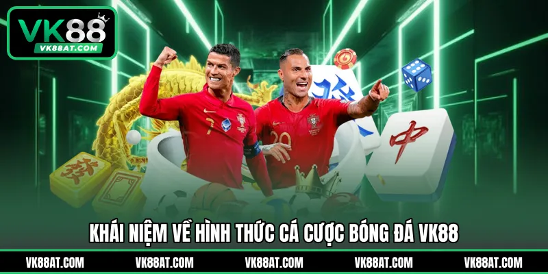 Khái niệm về hình thức cá cược bóng đá VK88