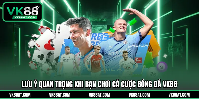 Lưu ý quan trọng khi bạn chơi cá cược bóng đá VK88