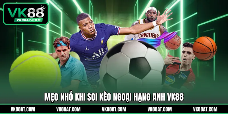 Mẹo nhỏ khi soi kèo Ngoại hạng Anh VK88