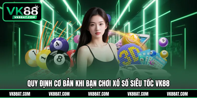 Quy định cơ bản khi bạn chơi xổ số siêu tốc VK88
