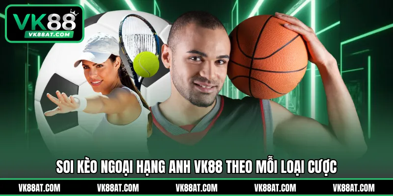 Soi kèo ngoại hạng anh VK88 theo mỗi loại cược