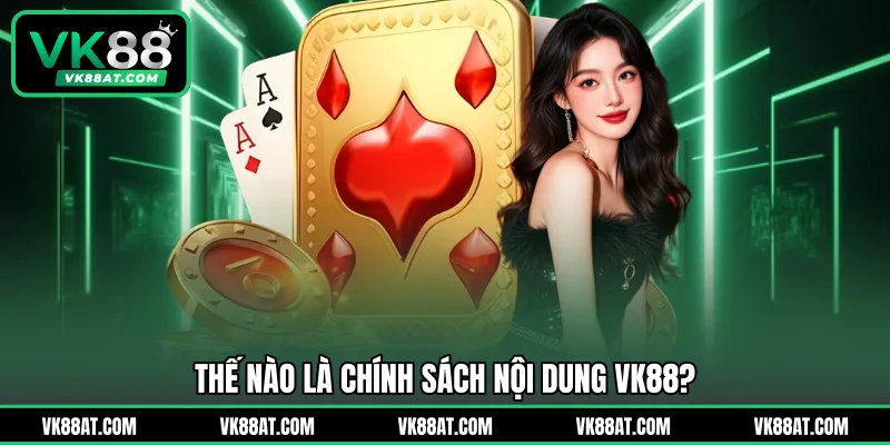 Thế nào là chính sách nội dung VK88?
