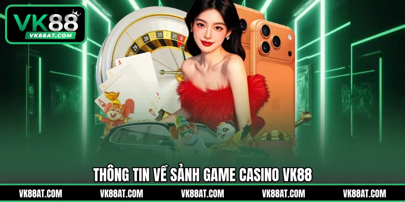 Thông tin về sảnh game Casino VK88