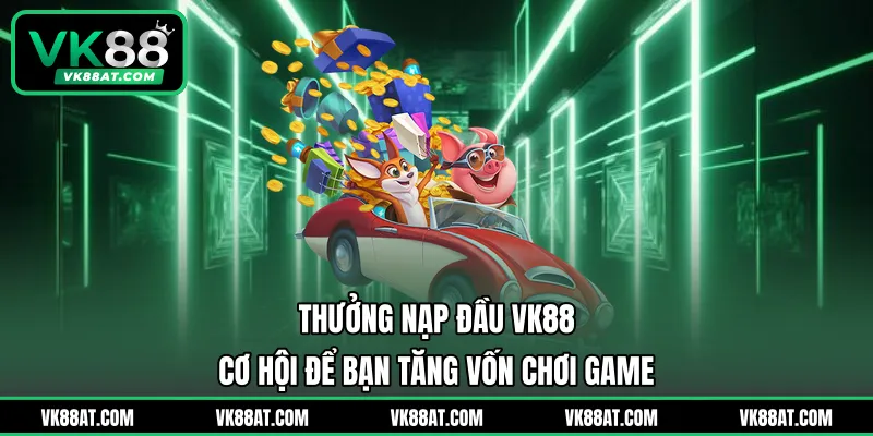 Thưởng Nạp Đầu VK88