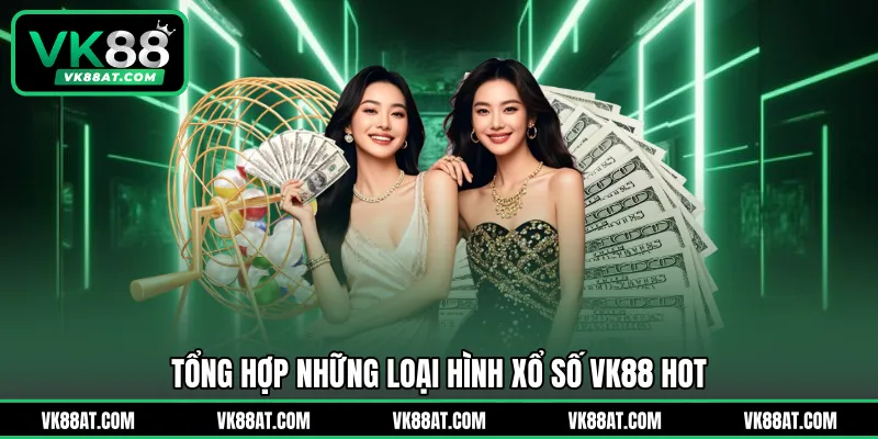 Tổng hợp những loại hình xổ số VK88 hot