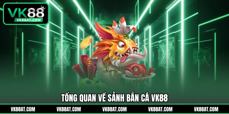 Tổng quan về sảnh bắn cá VK88