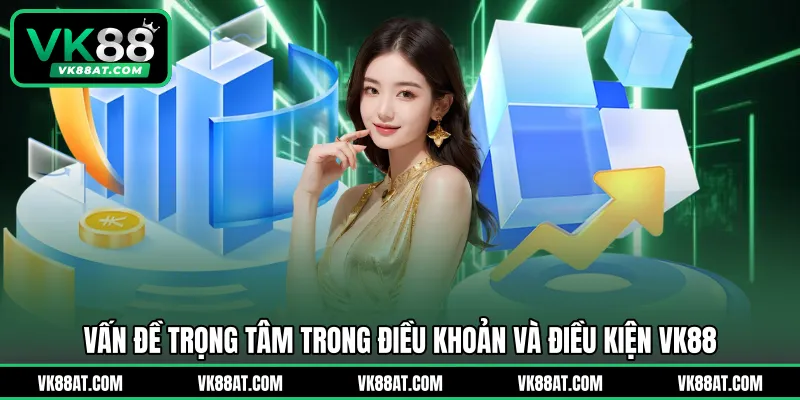 Vấn đề trọng tâm trong điều khoản và điều kiện VK88