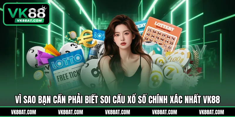 Vì sao bạn cần phải biết soi cầu xổ số chính xác nhất VK88